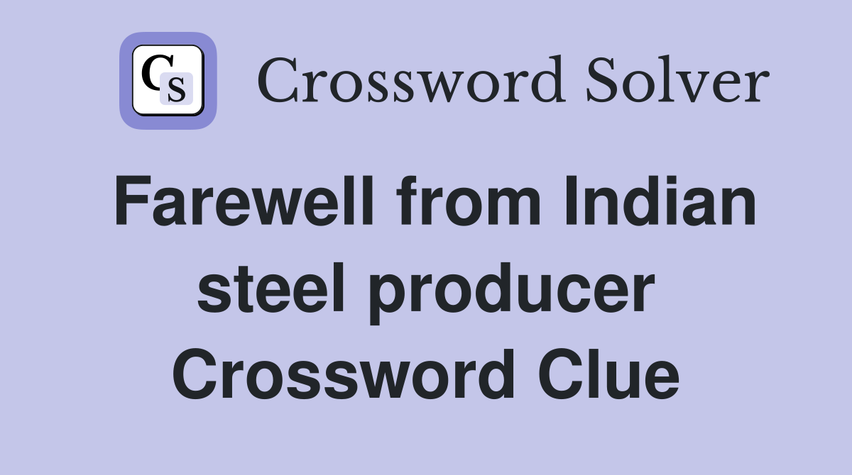 Farewell from Indian steel producer Crossword Clue