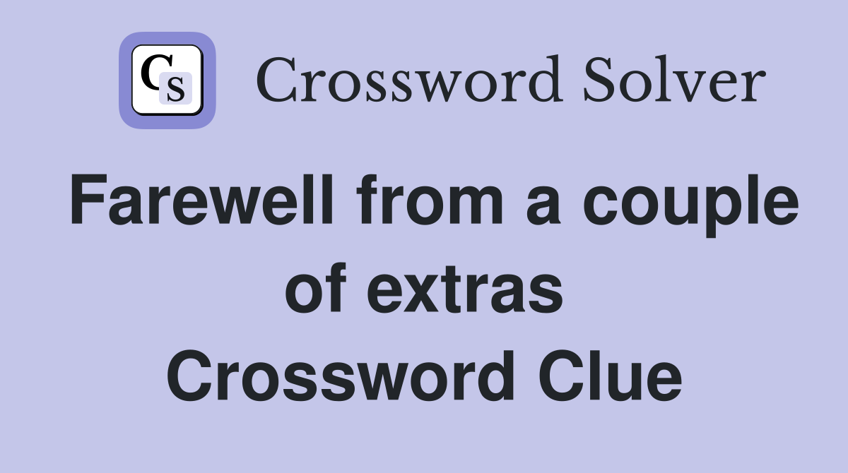 Farewell from a couple of extras Crossword Clue