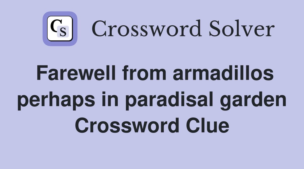 Farewell from armadillos perhaps in paradisal garden Crossword Clue