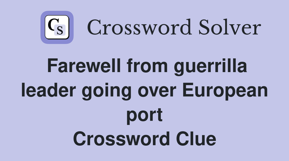 Farewell from guerrilla leader going over European port Crossword Clue
