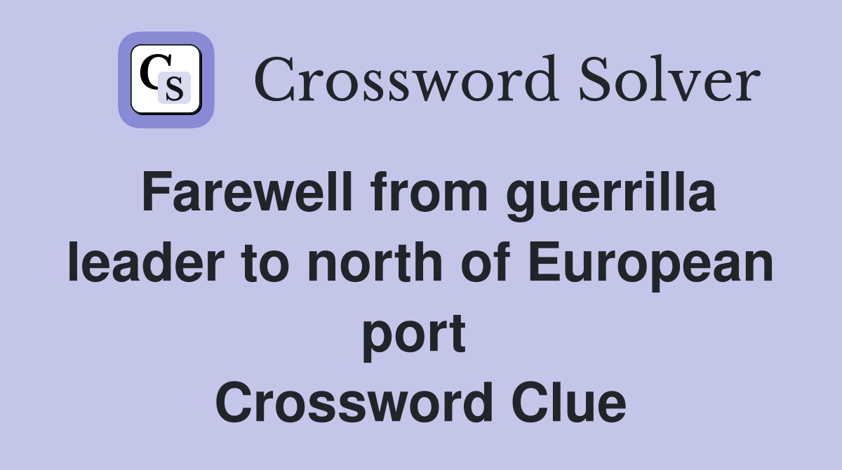 Farewell from guerrilla leader to north of European port  Crossword Clue