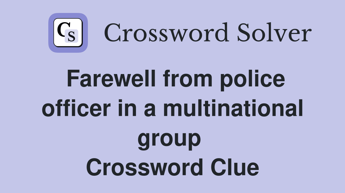 Farewell from police officer in a multinational group  Crossword Clue