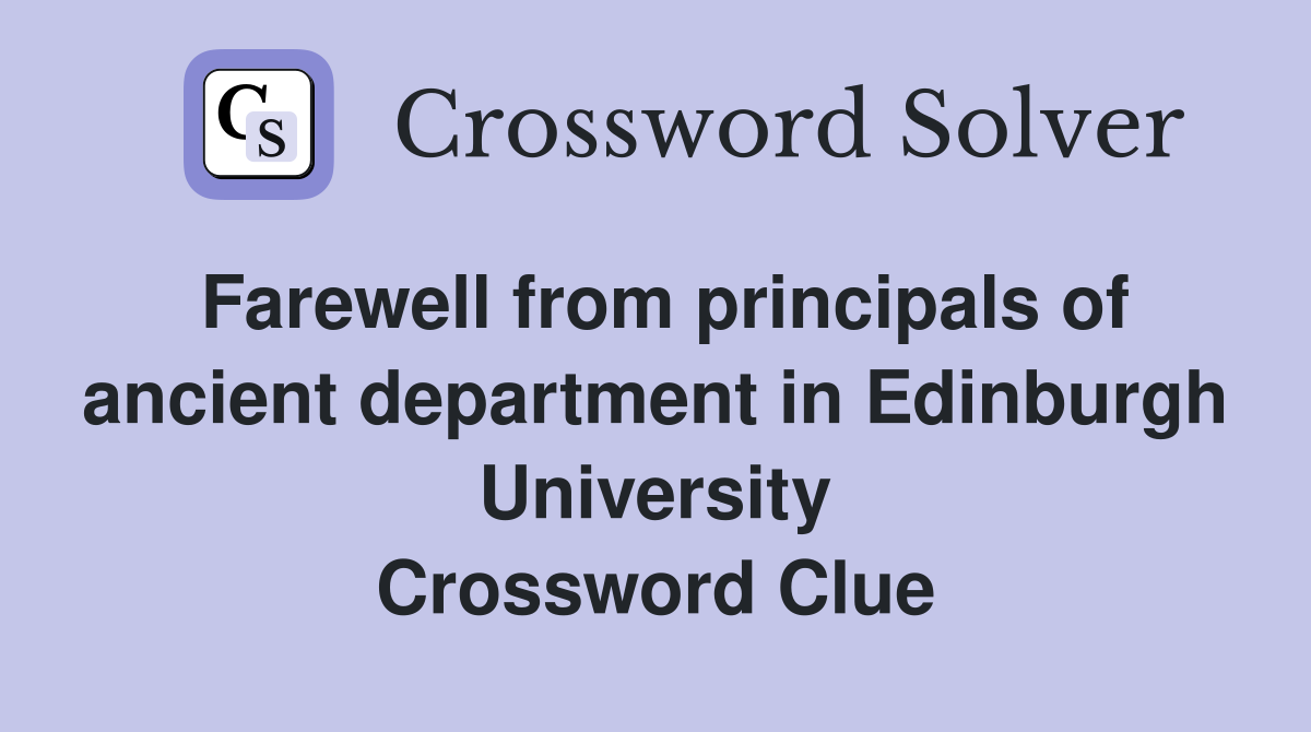 Farewell from principals of ancient department in Edinburgh University Crossword Clue