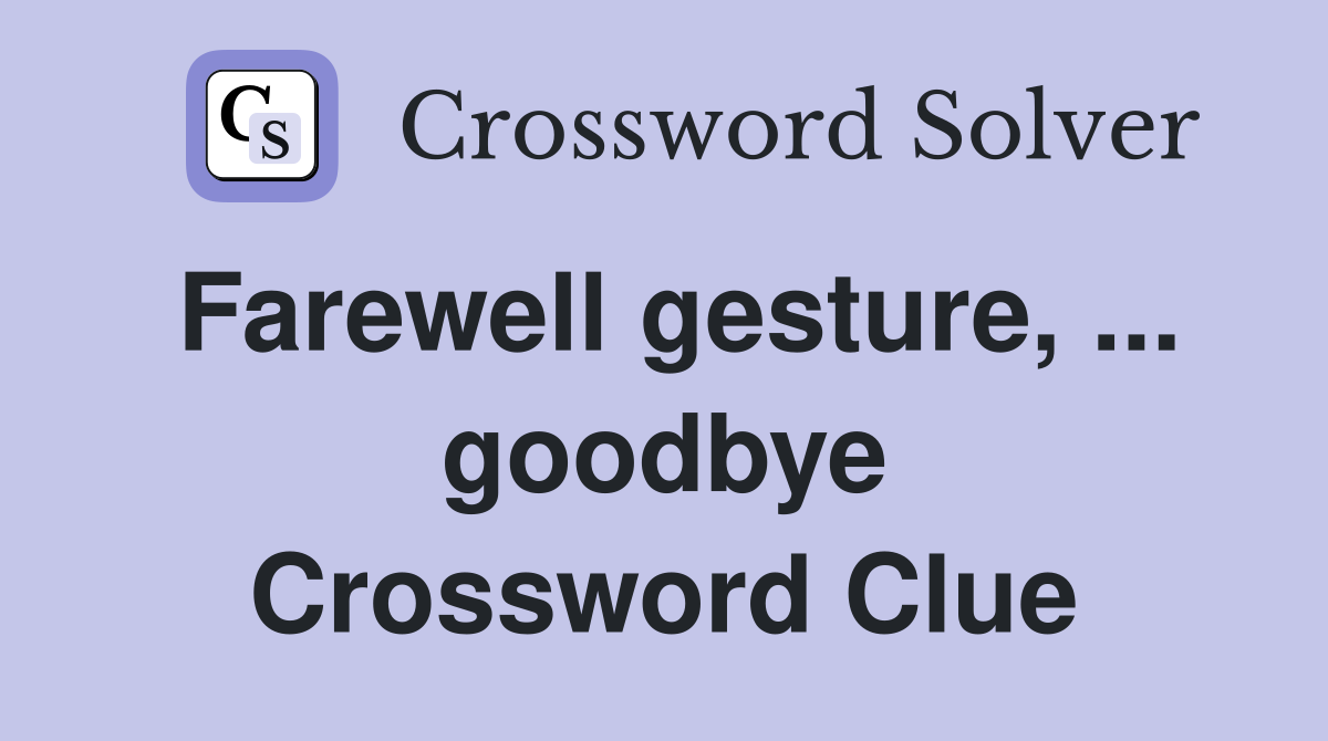 Farewell gesture, ... goodbye Crossword Clue