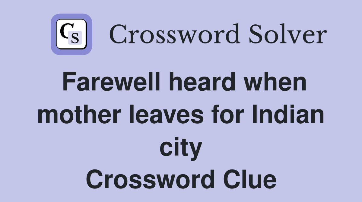 Farewell heard when mother leaves for Indian city Crossword Clue