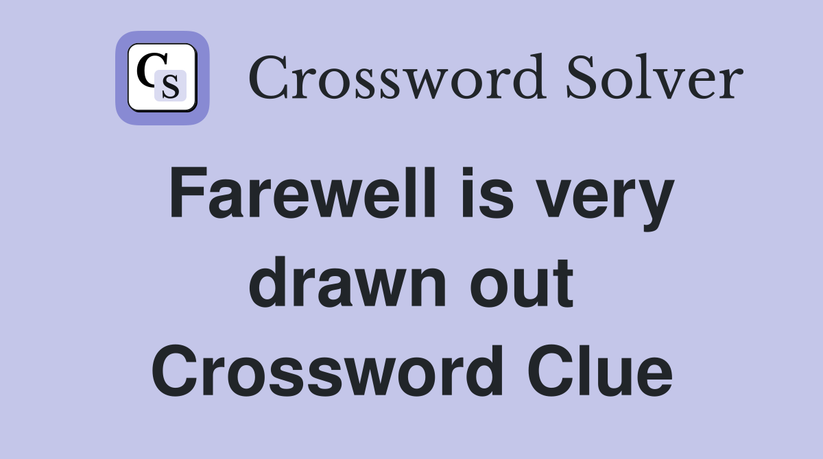Farewell is very drawn out Crossword Clue