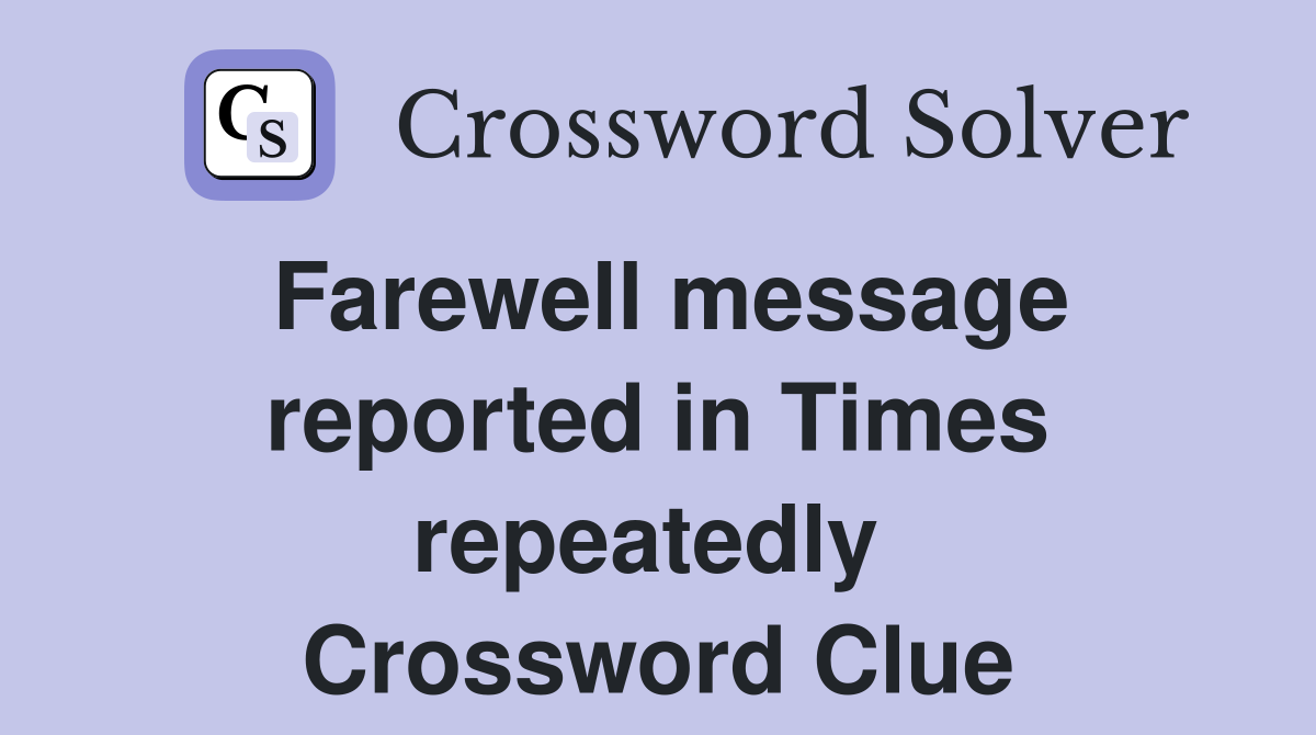 Farewell message reported in Times repeatedly  Crossword Clue