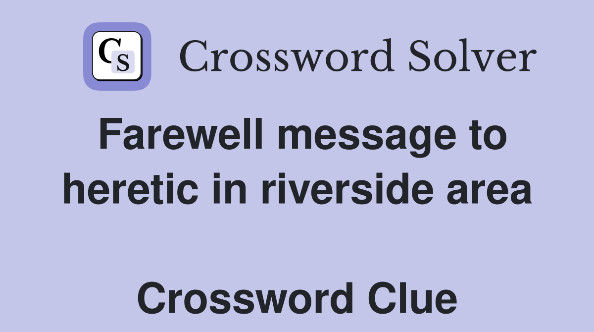 Farewell message to heretic in riverside area  Crossword Clue