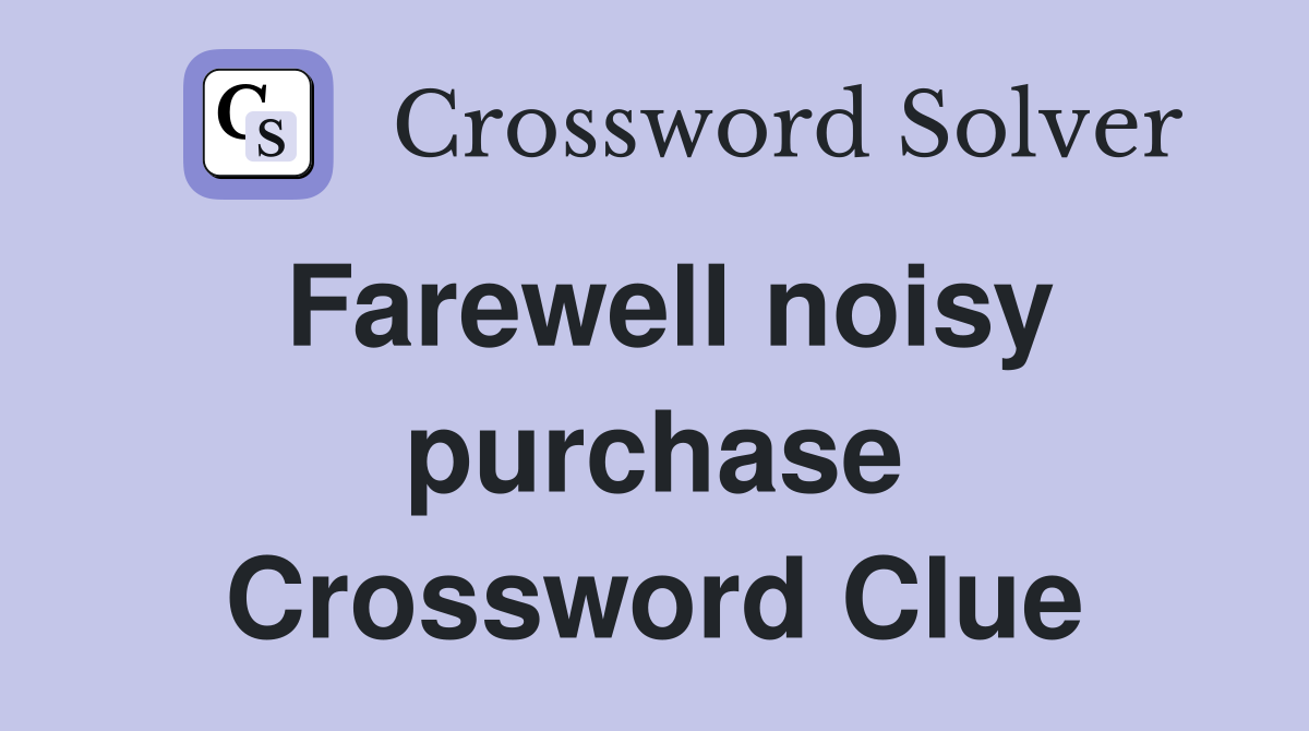 Farewell noisy purchase Crossword Clue