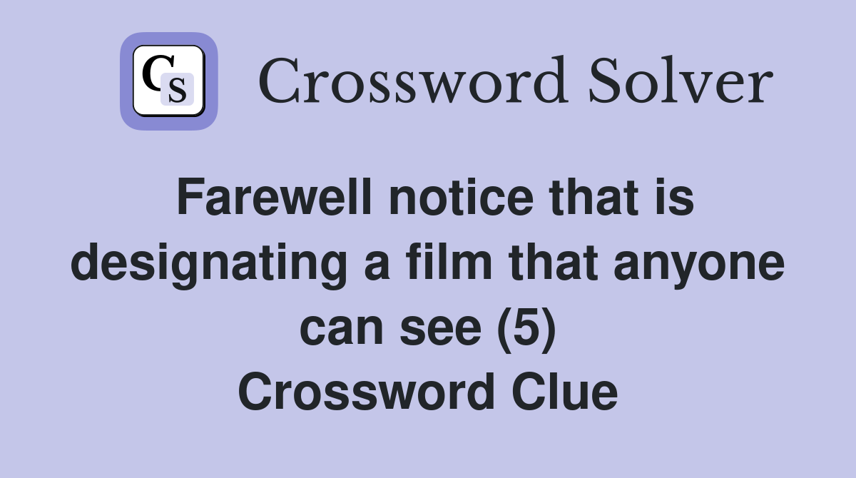 Farewell notice that is designating a film that anyone can see (5) Crossword Clue