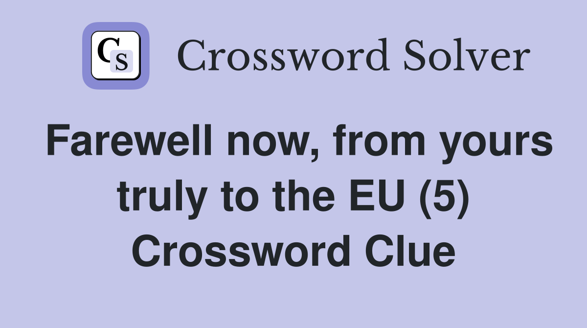 Farewell now, from yours truly to the EU (5) Crossword Clue