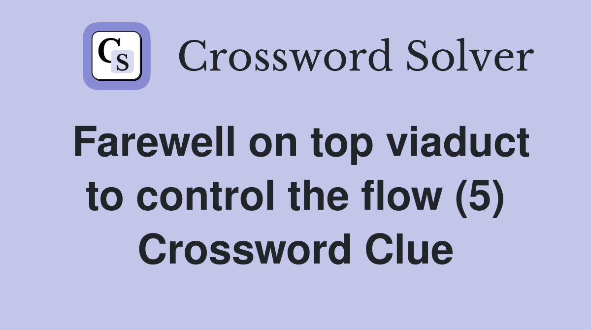 Farewell on top viaduct to control the flow (5) Crossword Clue