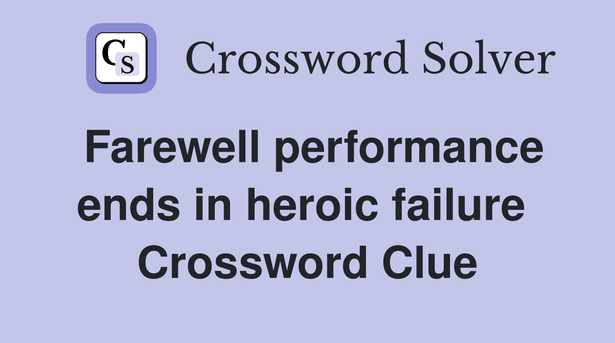 Farewell performance ends in heroic failure  Crossword Clue