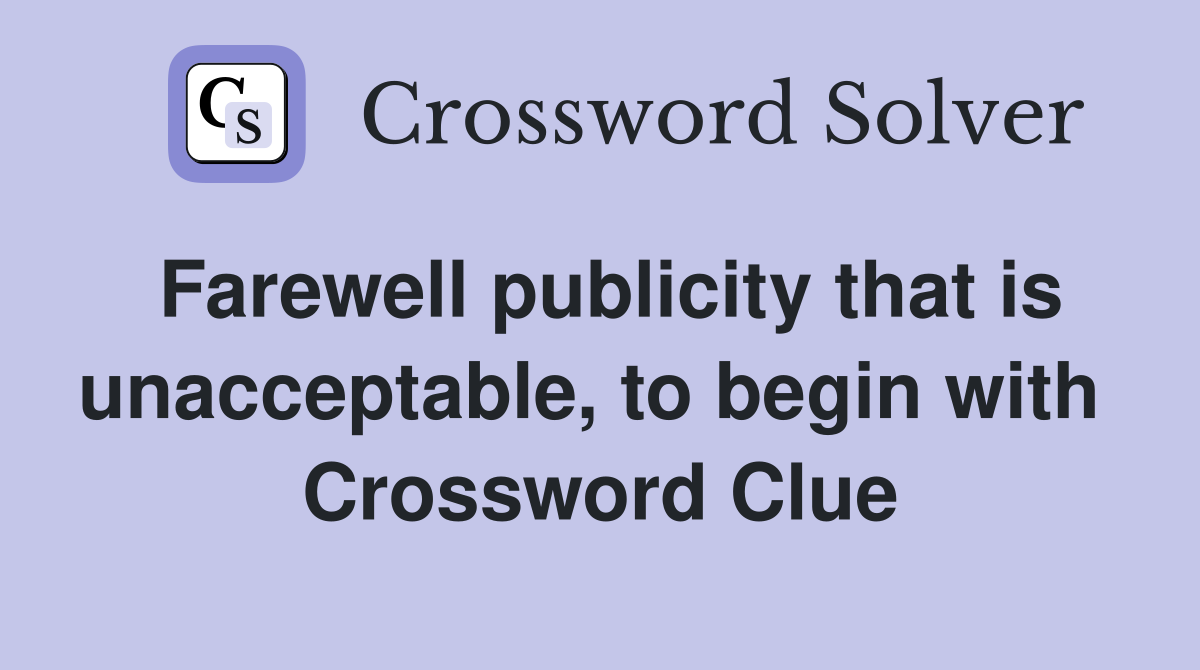 Farewell publicity that is unacceptable, to begin with  Crossword Clue