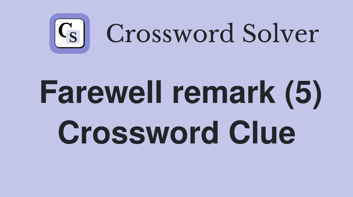 Farewell remark (5) Crossword Clue