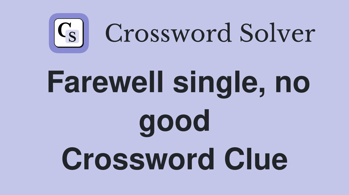 Farewell single, no good Crossword Clue