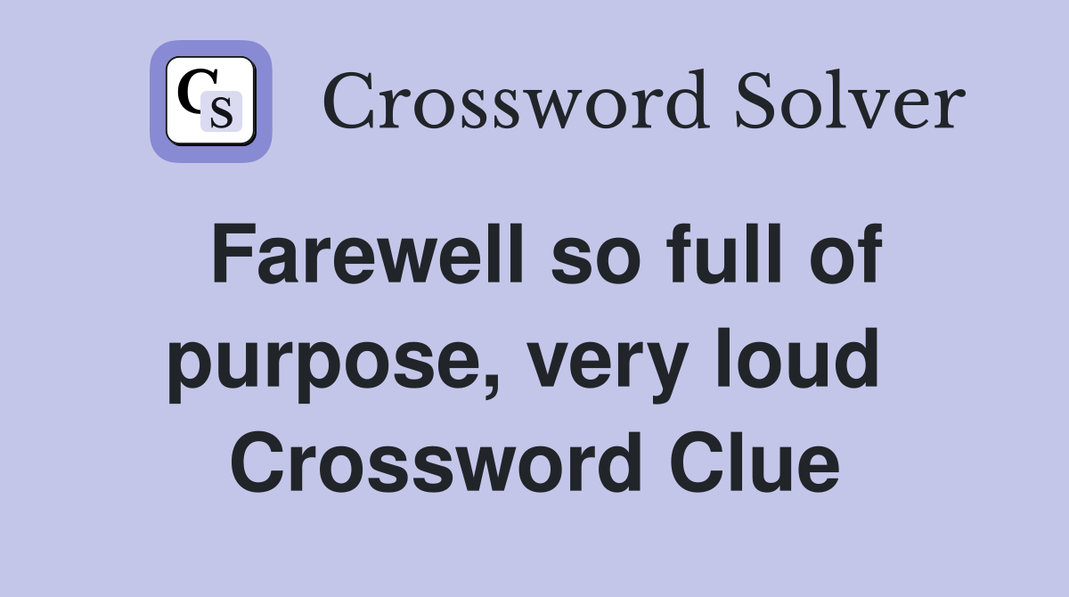 Farewell so full of purpose, very loud  Crossword Clue