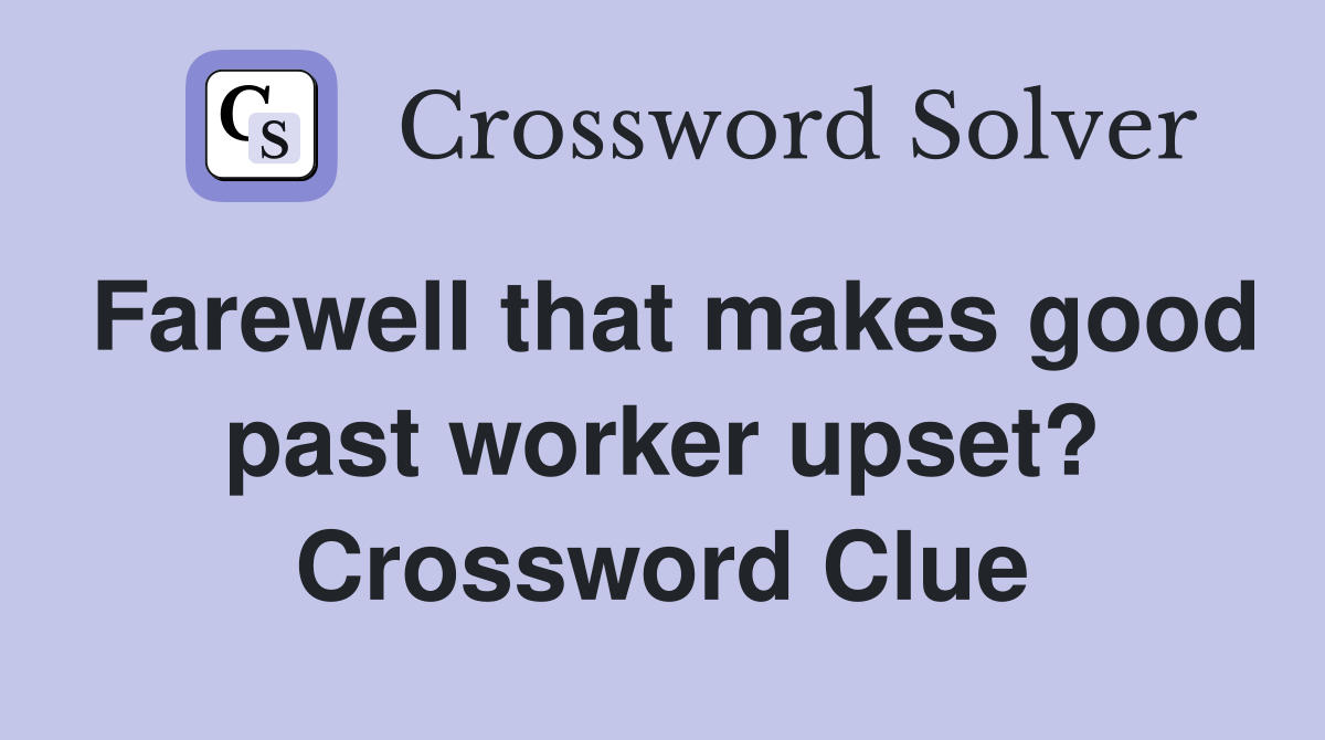 Farewell that makes good past worker upset? Crossword Clue
