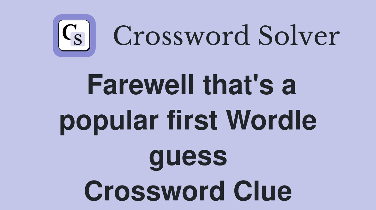 Farewell that's a popular first Wordle guess Crossword Clue