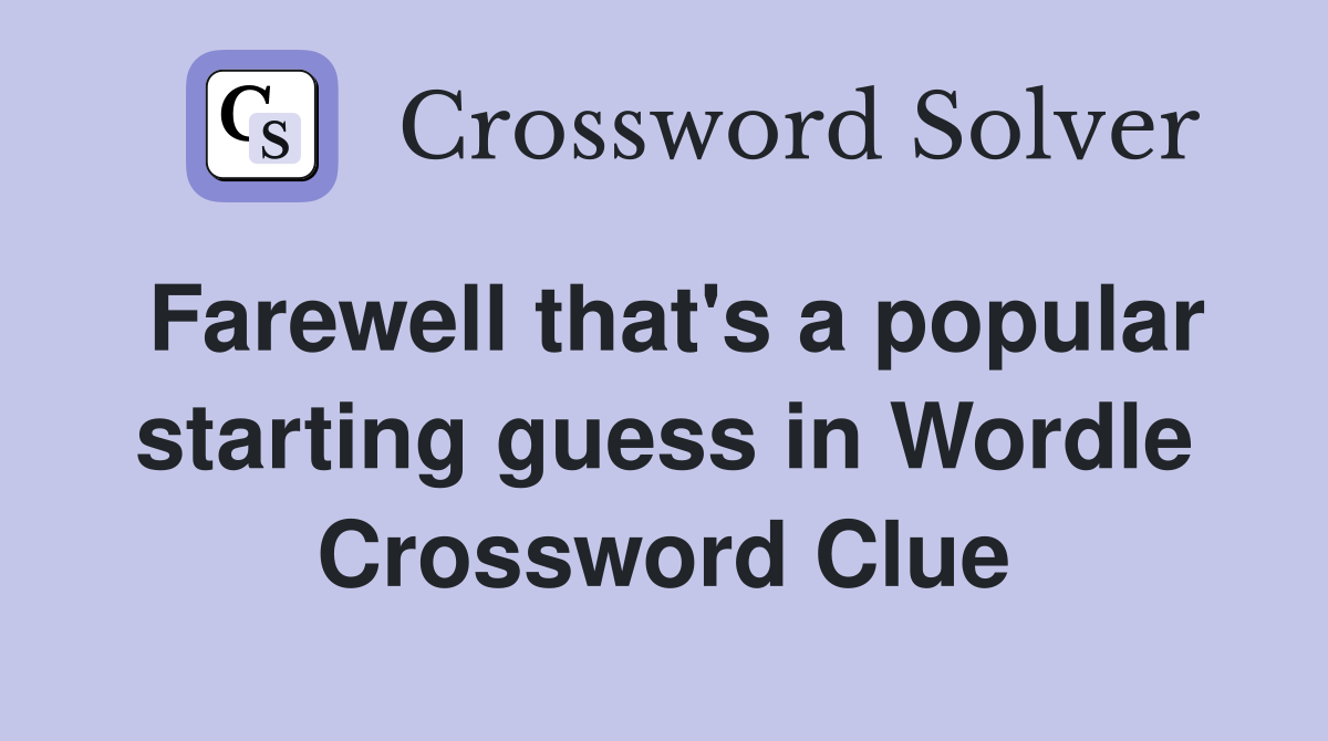 Farewell that's a popular starting guess in Wordle Crossword Clue