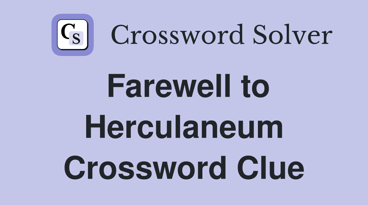 Farewell to Herculaneum Crossword Clue