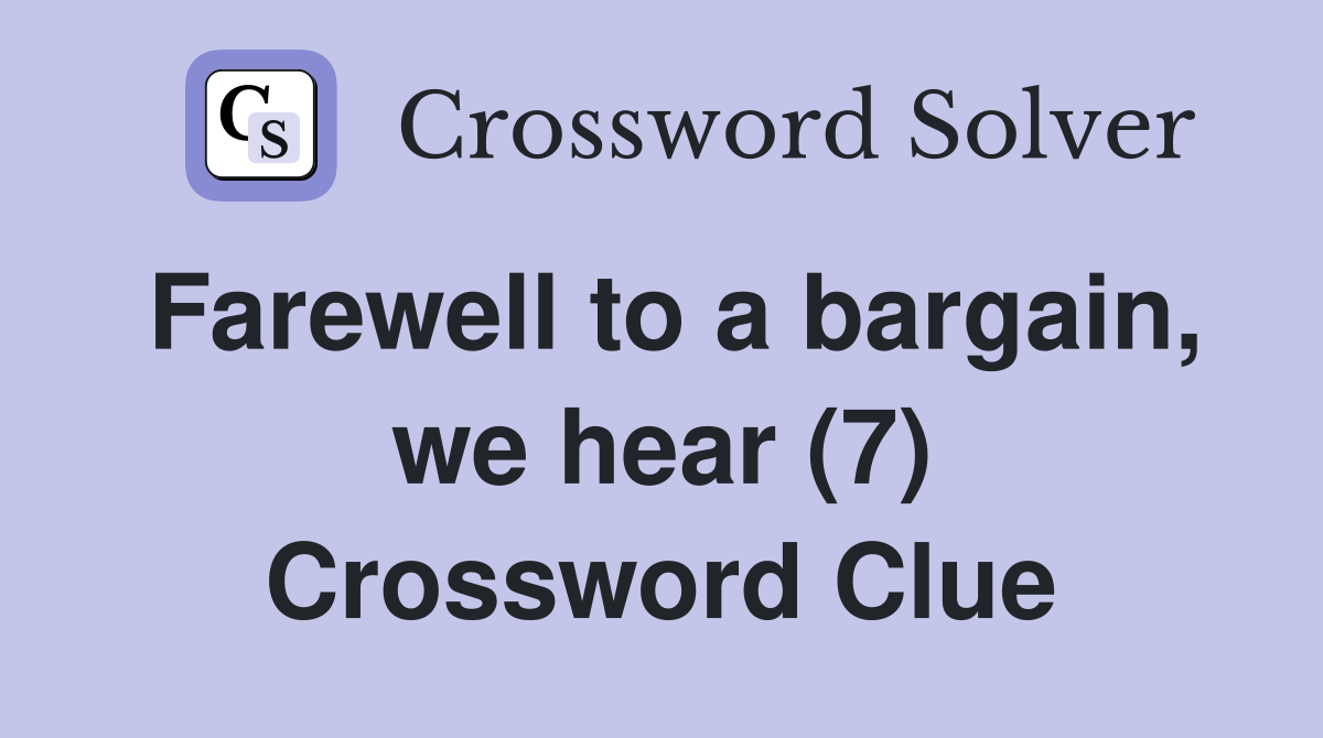 Farewell to a bargain, we hear (7) Crossword Clue