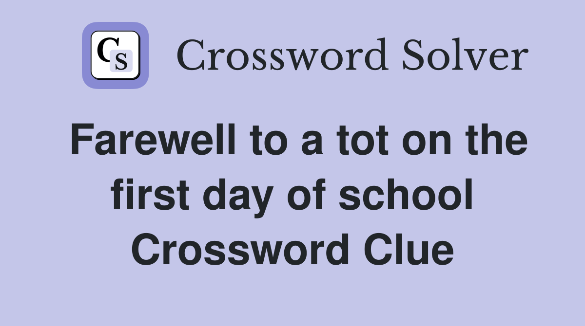 Farewell to a tot on the first day of school Crossword Clue
