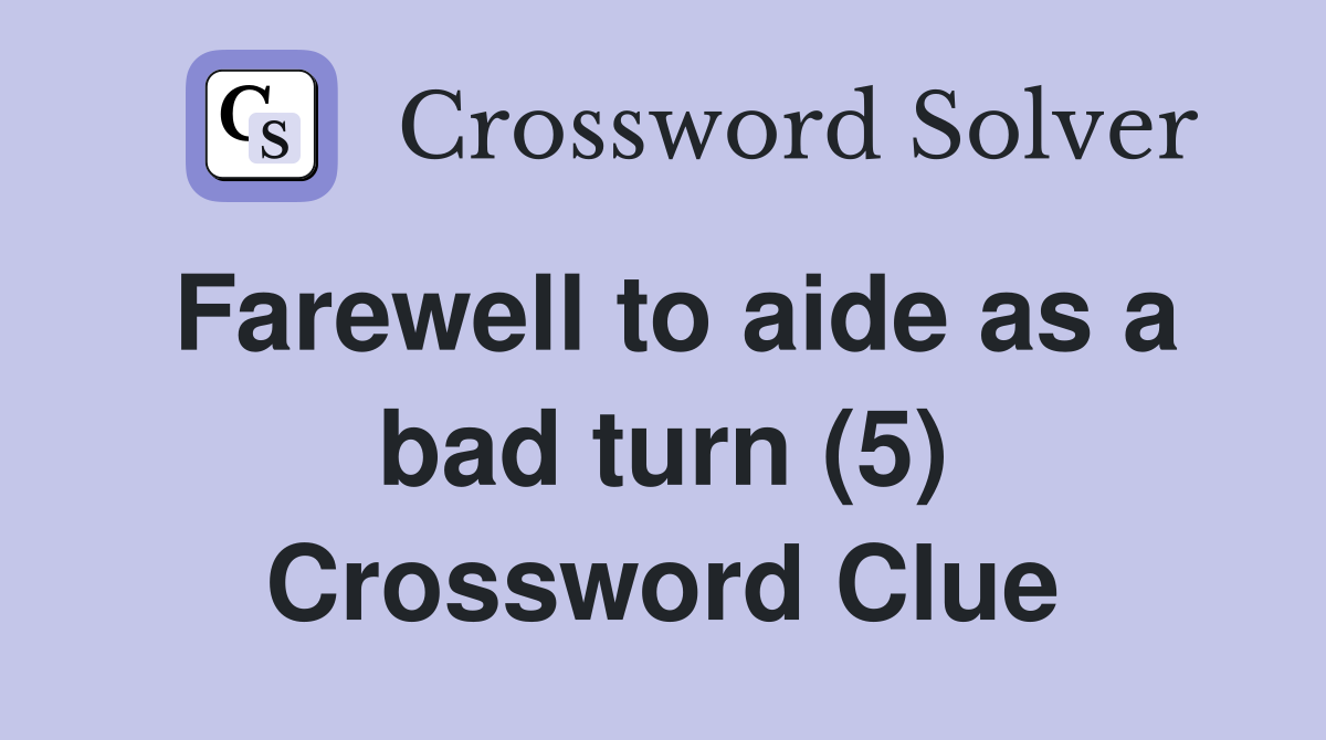 Farewell to aide as a bad turn (5) Crossword Clue