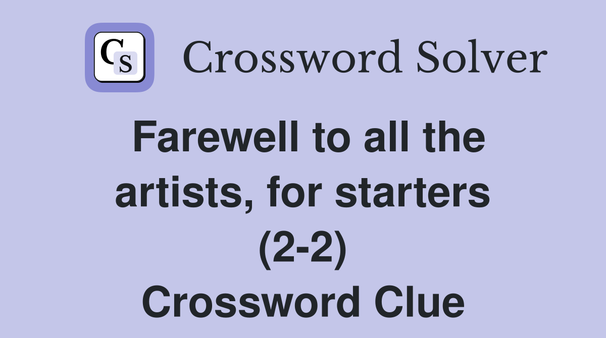 Farewell to all the artists, for starters (2-2) Crossword Clue