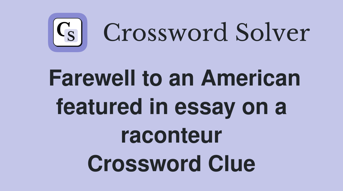 Farewell to an American featured in essay on a raconteur Crossword Clue