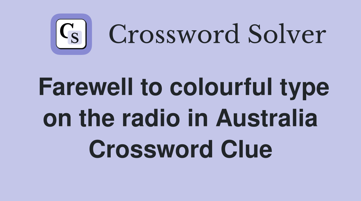 Farewell to colourful type on the radio in Australia Crossword Clue