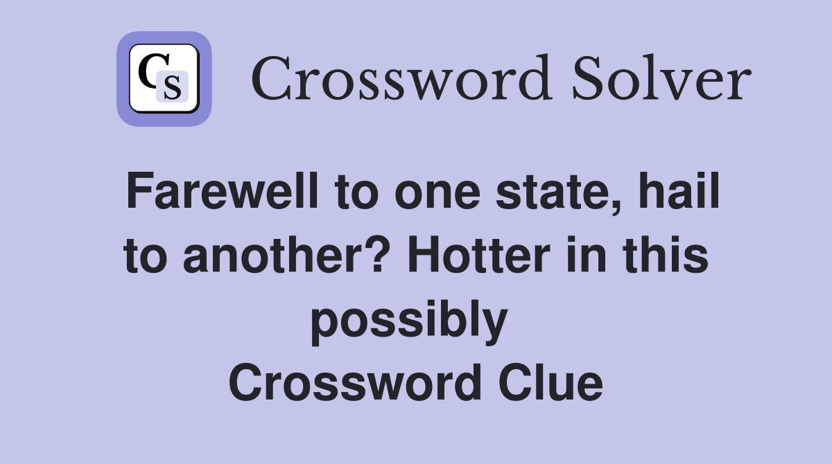 Farewell to one state, hail to another? Hotter in this possibly  Crossword Clue