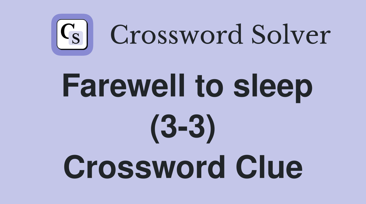 Farewell to sleep (3-3) Crossword Clue