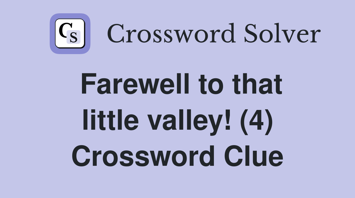 Farewell to that little valley! (4) Crossword Clue