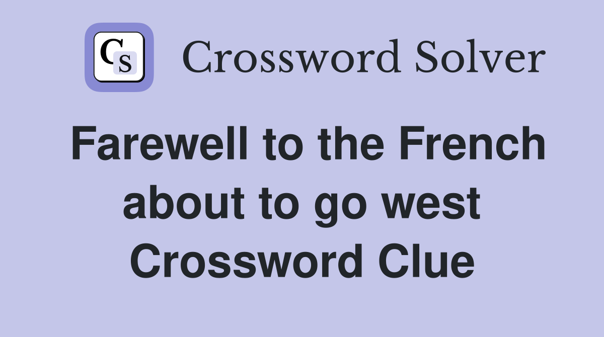 Farewell to the French about to go west Crossword Clue