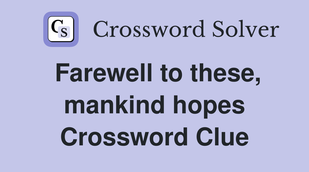 Farewell to these, mankind hopes Crossword Clue