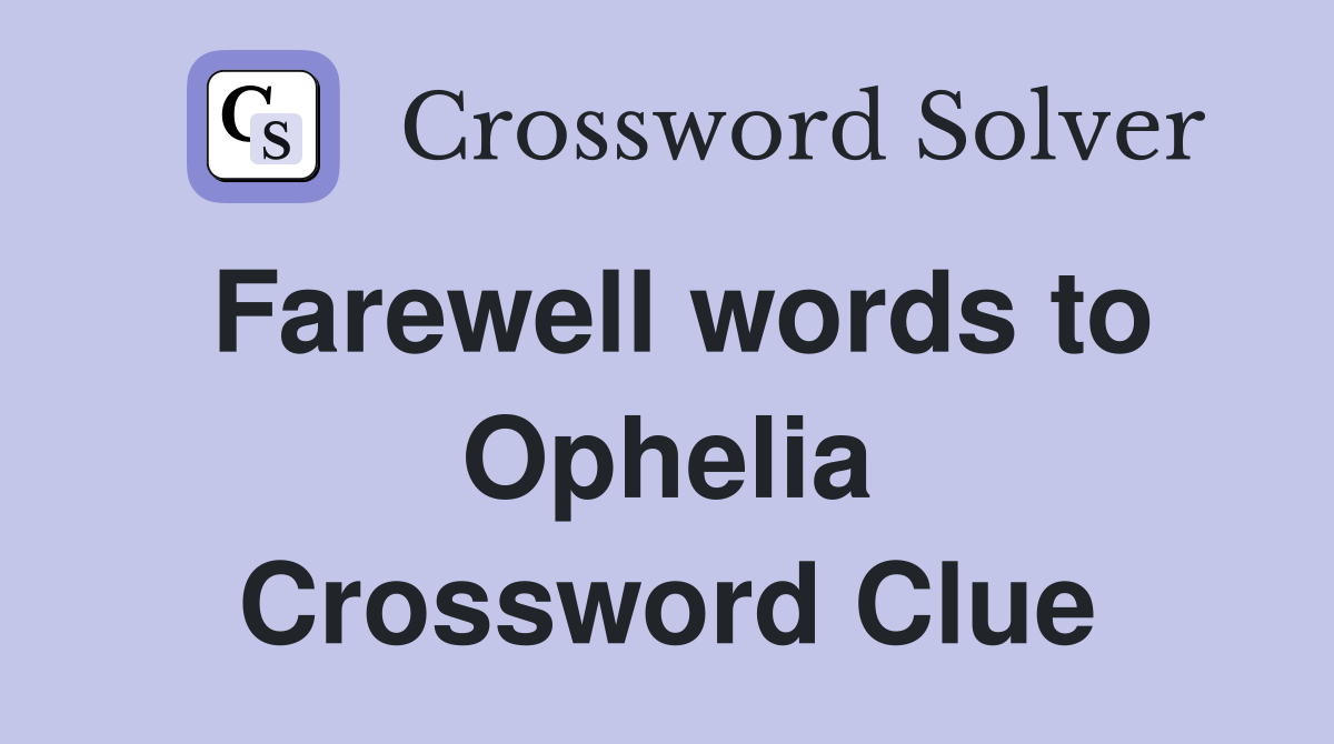 Farewell words to Ophelia Crossword Clue