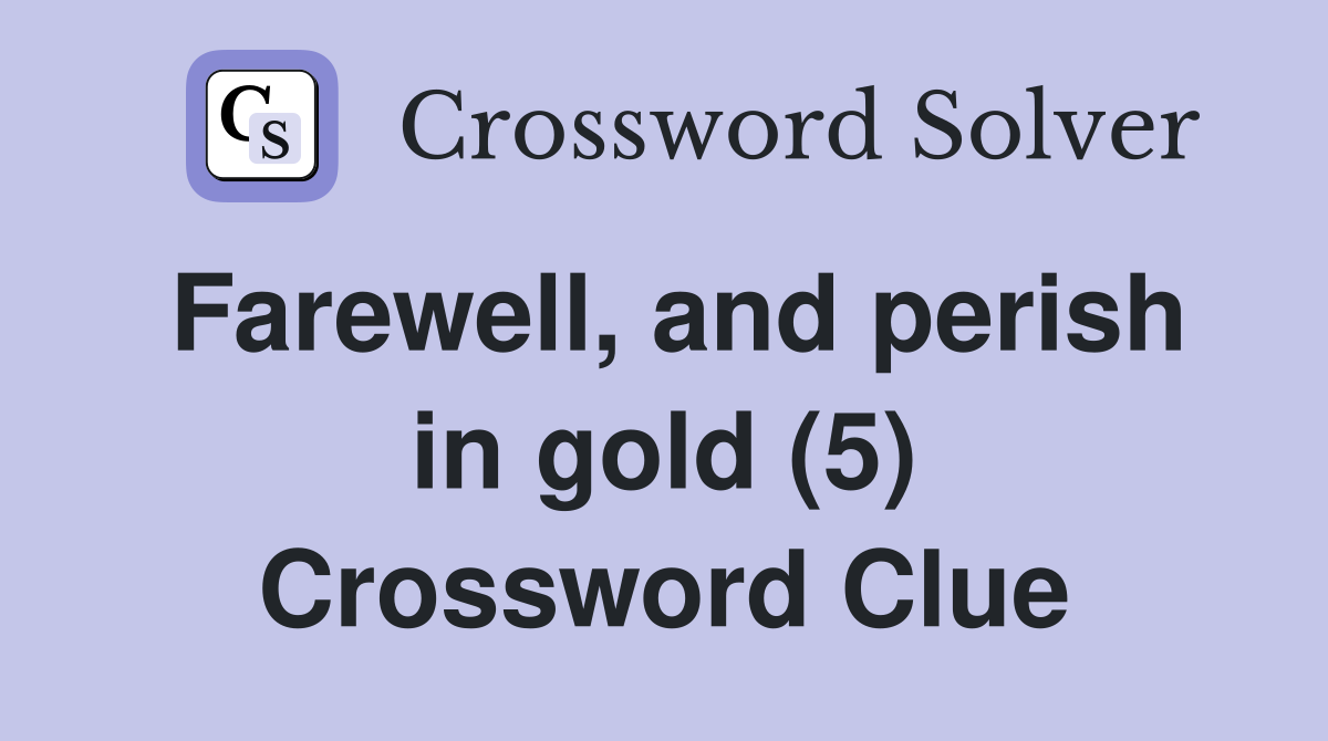 Farewell, and perish in gold (5) Crossword Clue