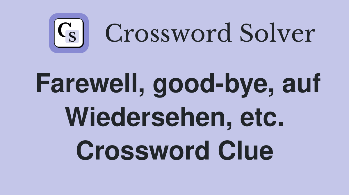 Farewell, good-bye, auf Wiedersehen, etc. Crossword Clue