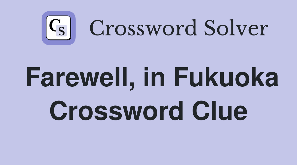 Farewell, in Fukuoka Crossword Clue