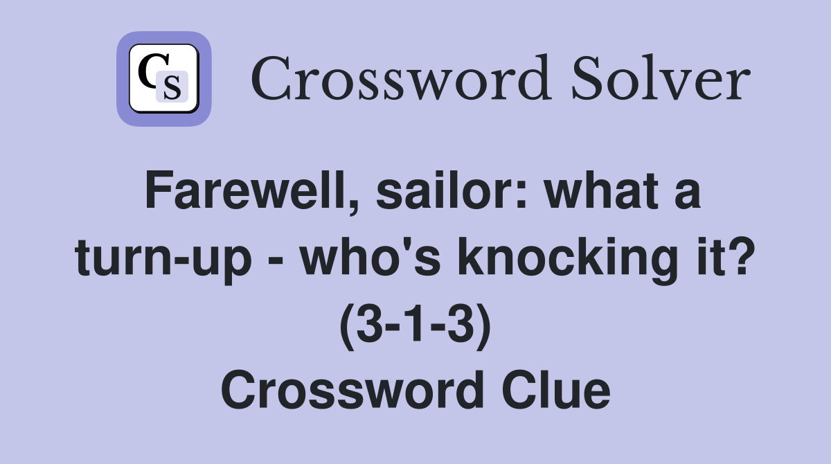 Farewell, sailor: what a turn-up - who's knocking it? (3-1-3) Crossword Clue