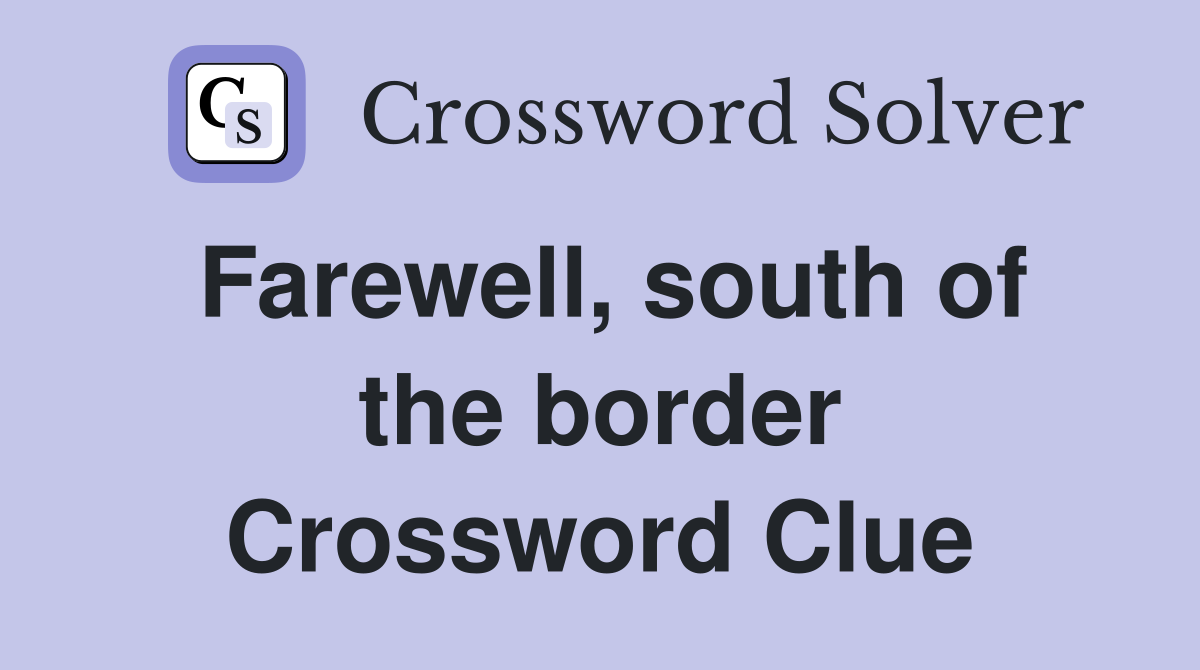 Farewell, south of the border Crossword Clue