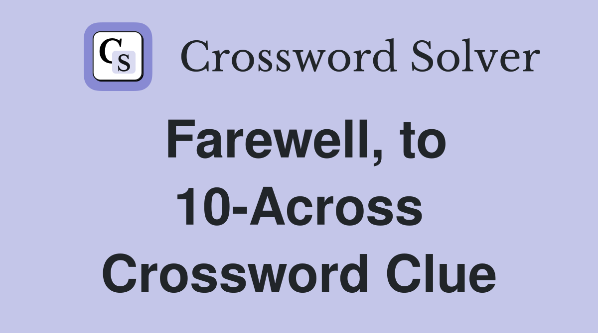 Farewell, to 10-Across Crossword Clue