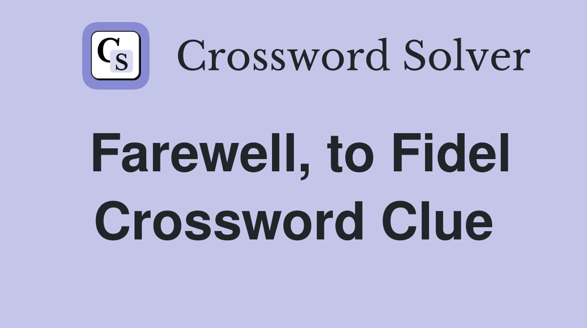 Farewell, to Fidel Crossword Clue