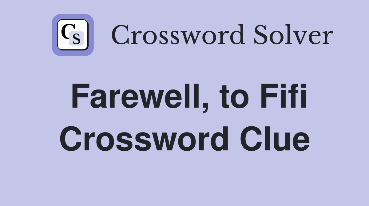 Farewell, to Fifi Crossword Clue