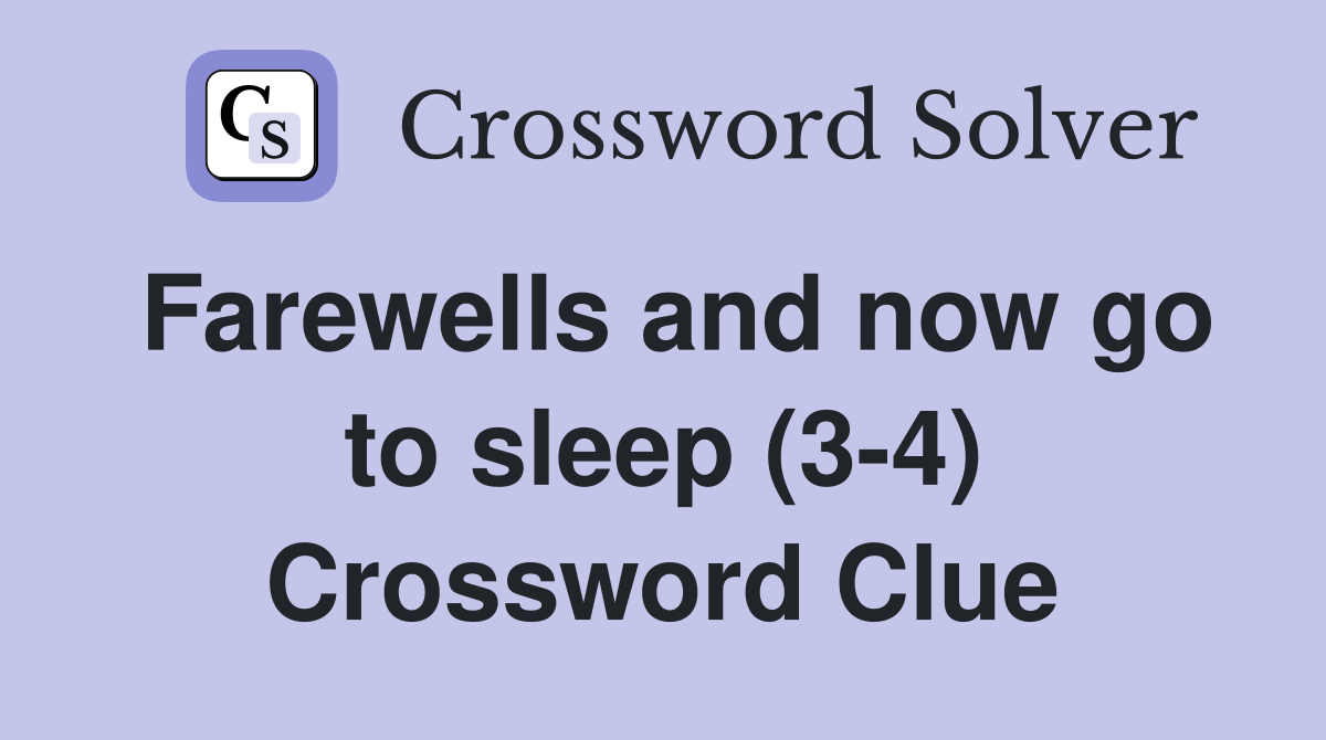 Farewells and now go to sleep (3-4) Crossword Clue