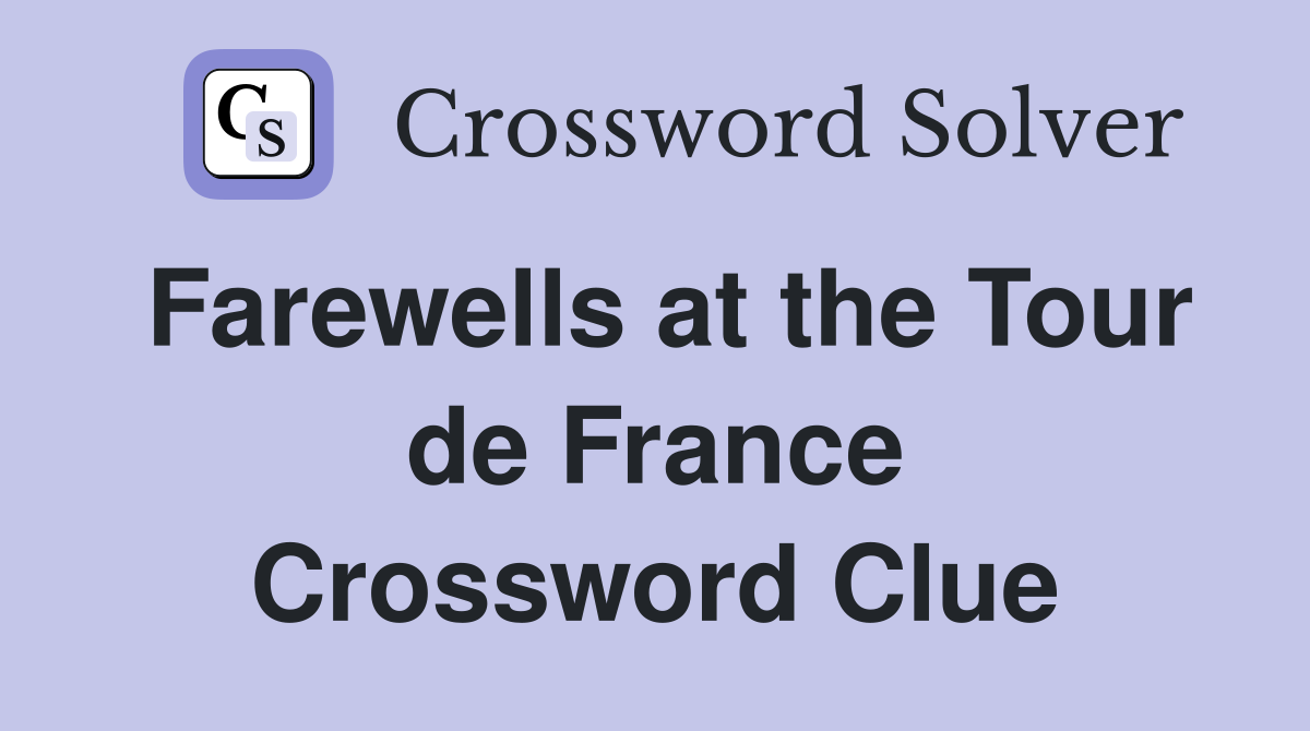 Farewells at the Tour de France Crossword Clue