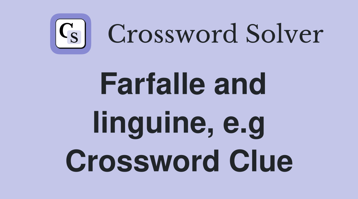 Farfalle and linguine, e.g Crossword Clue