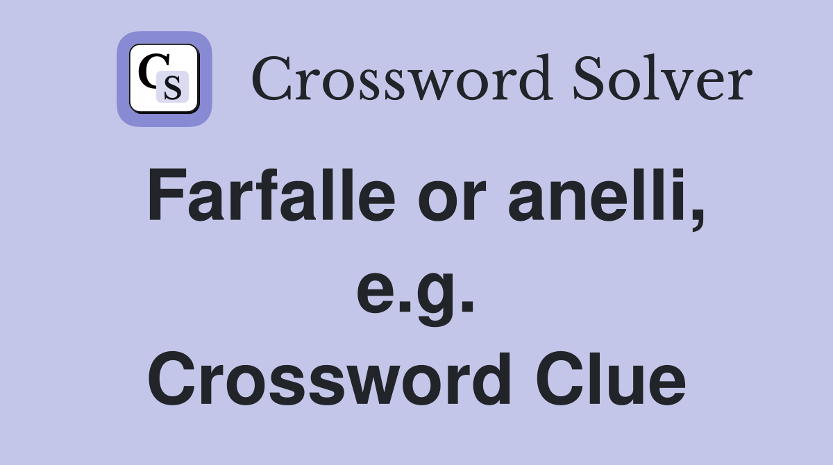 Farfalle or anelli, e.g. Crossword Clue