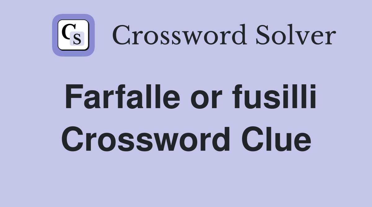 Farfalle or fusilli Crossword Clue
